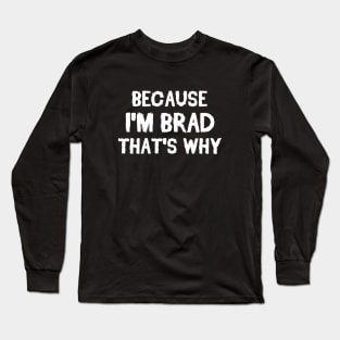 Because I'm Brad That's Why Long Sleeve T-Shirt